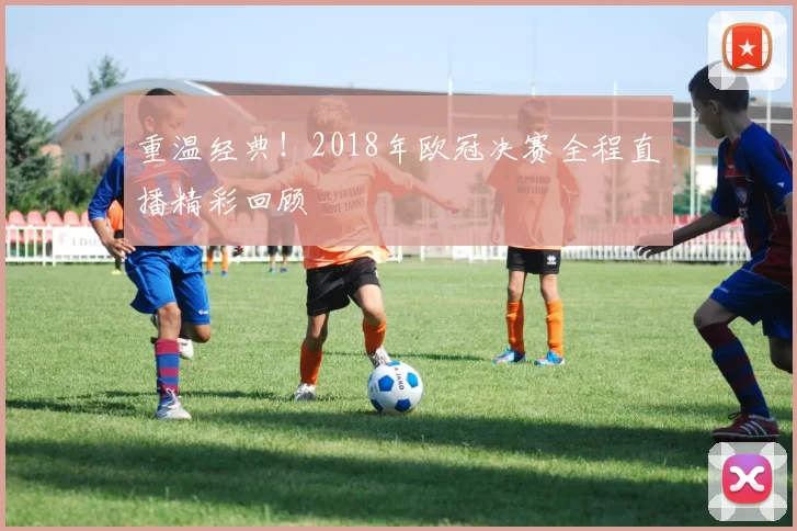重温经典！2018年欧冠决赛全程直播精彩回顾