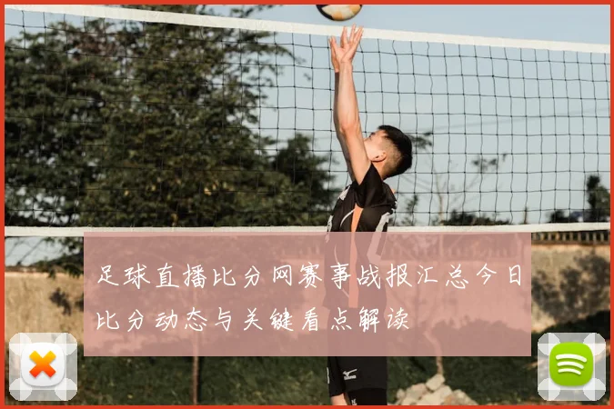 足球直播比分网赛事战报汇总今日比分动态与关键看点解读